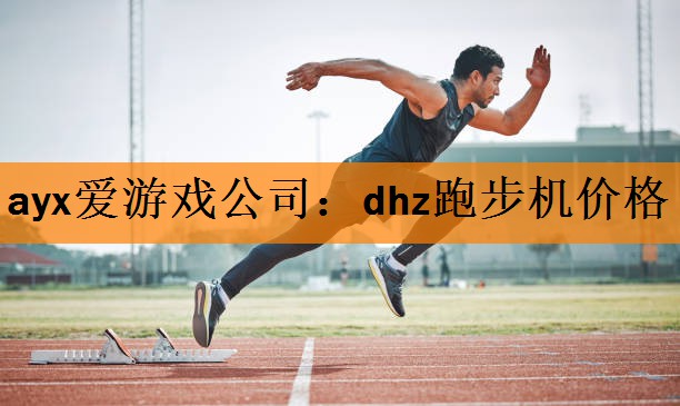 ayx爱游戏公司：dhz跑步机价格